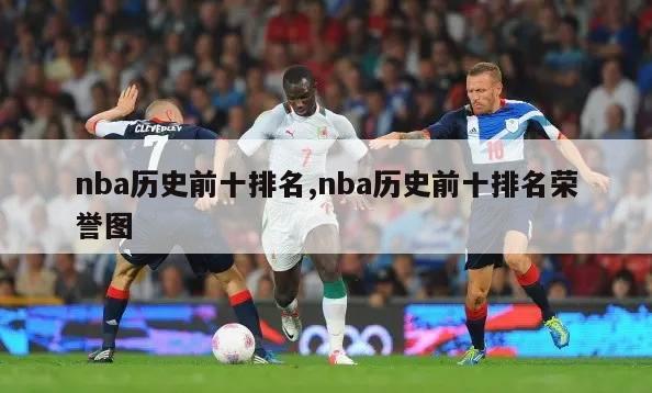 nba历史前十排名,nba历史前十排名荣誉图