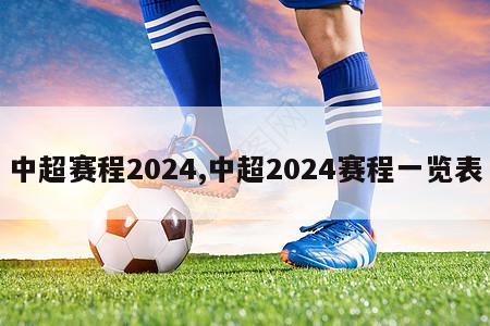 中超赛程2024,中超2024赛程一览表