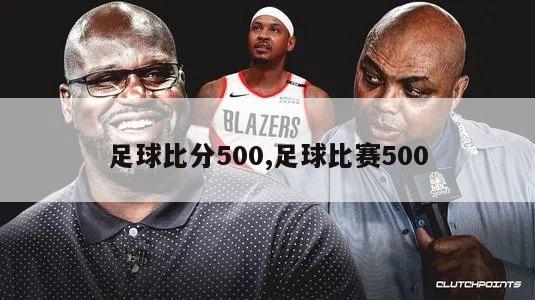 足球比分500,足球比赛500