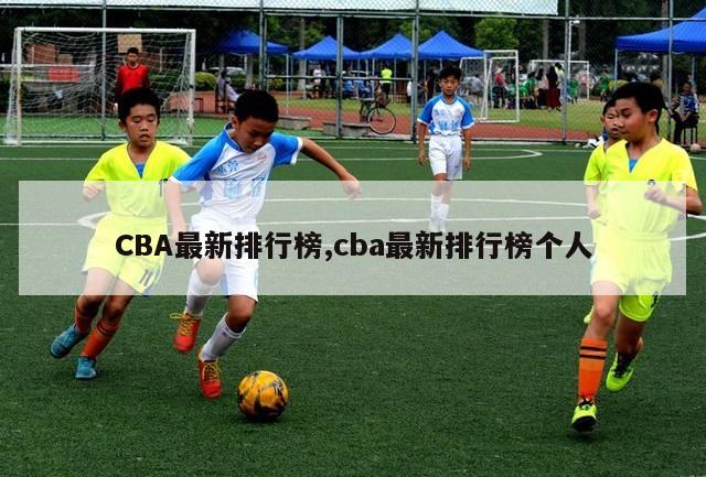 CBA最新排行榜,cba最新排行榜个人