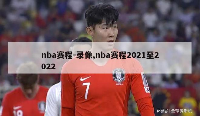 nba赛程-录像,nba赛程2021至2022