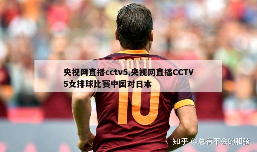 央视网直播cctv5,央视网直播CCTV5女排球比赛中国对日本