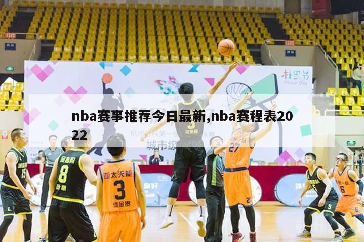 nba赛事推荐今日最新,nba赛程表2022