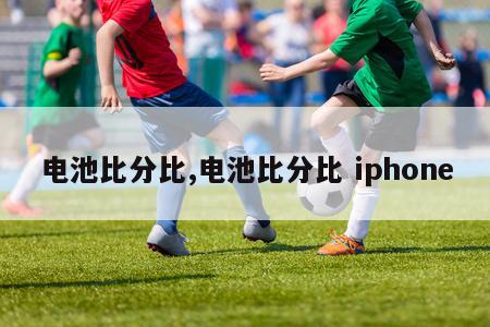 电池比分比,电池比分比 iphone