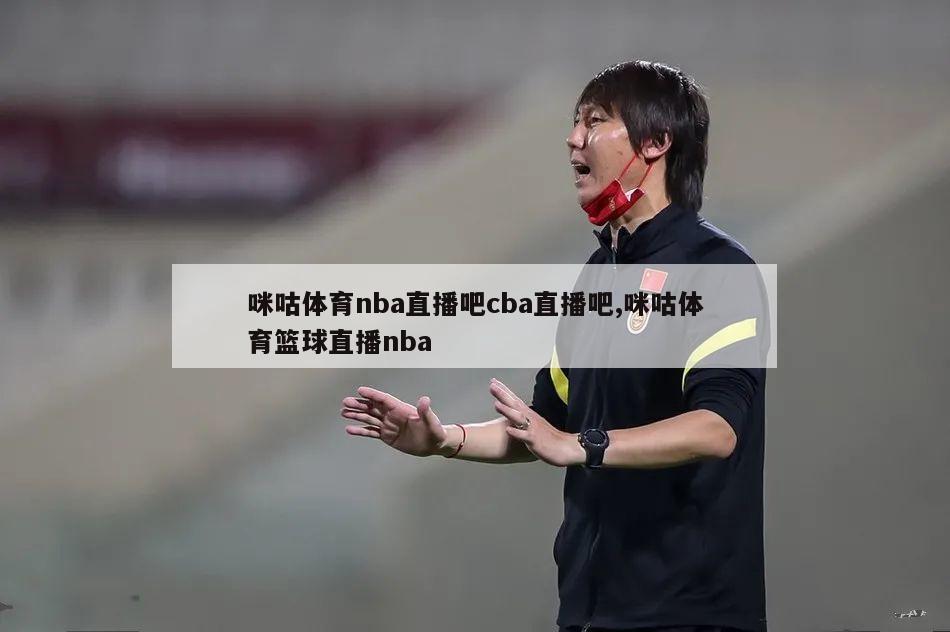 咪咕体育nba直播吧cba直播吧,咪咕体育篮球直播nba