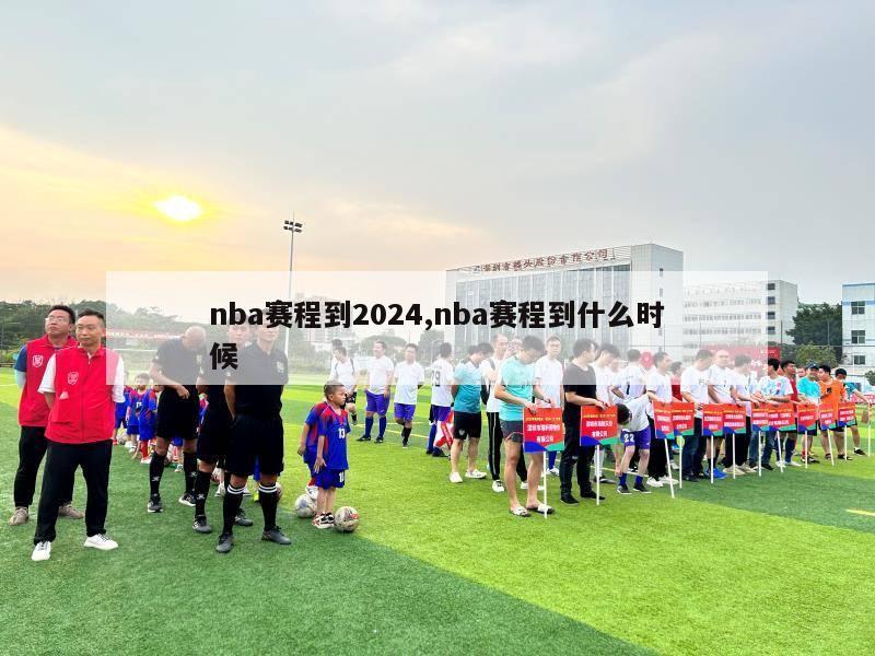 nba赛程到2024,nba赛程到什么时候