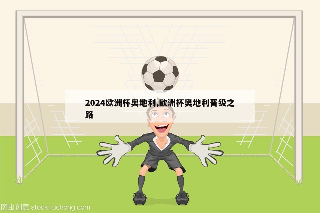 2024欧洲杯奥地利,欧洲杯奥地利晋级之路