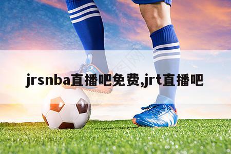 jrsnba直播吧免费,jrt直播吧