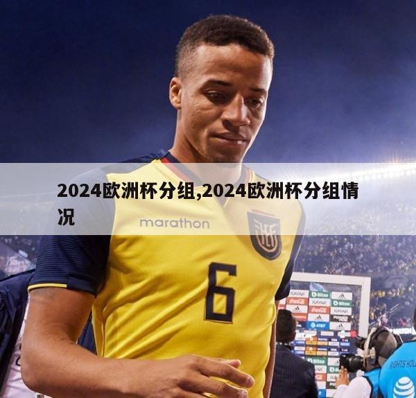 2024欧洲杯分组,2024欧洲杯分组情况