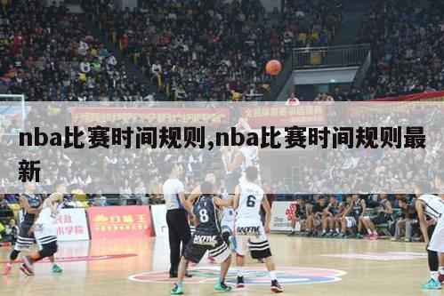 nba比赛时间规则,nba比赛时间规则最新