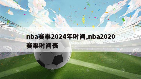 nba赛事2024年时间,nba2020赛事时间表