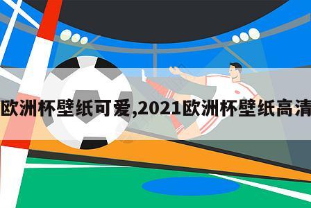 欧洲杯壁纸可爱,2021欧洲杯壁纸高清