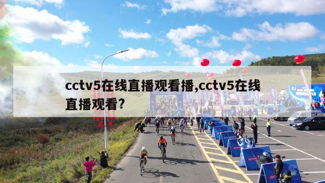 cctv5在线直播观看播,cctv5在线直播观看?