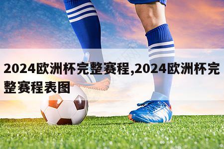 2024欧洲杯完整赛程,2024欧洲杯完整赛程表图