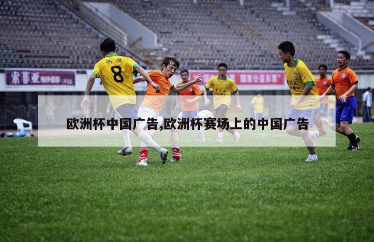 欧洲杯中国广告,欧洲杯赛场上的中国广告