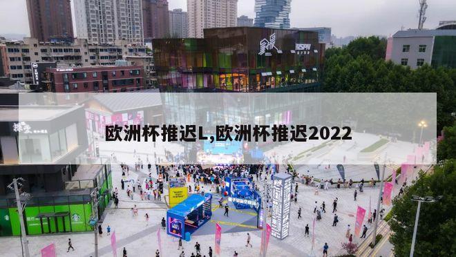 欧洲杯推迟L,欧洲杯推迟2022