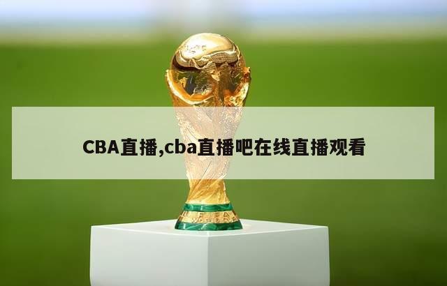 CBA直播,cba直播吧在线直播观看