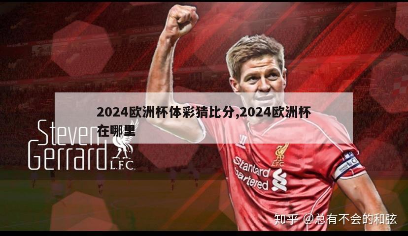 2024欧洲杯体彩猜比分,2024欧洲杯在哪里