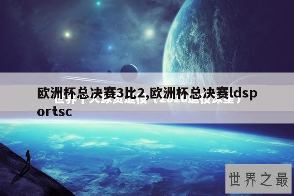 欧洲杯总决赛3比2,欧洲杯总决赛ldsportsc