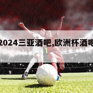 欧洲杯2024三亚酒吧,欧洲杯酒吧广告宣传