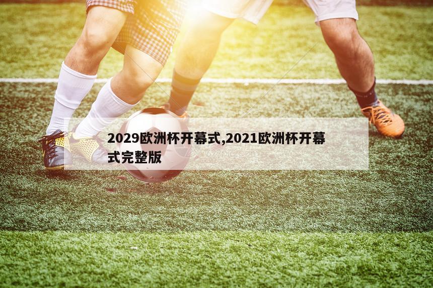 2029欧洲杯开幕式,2021欧洲杯开幕式完整版