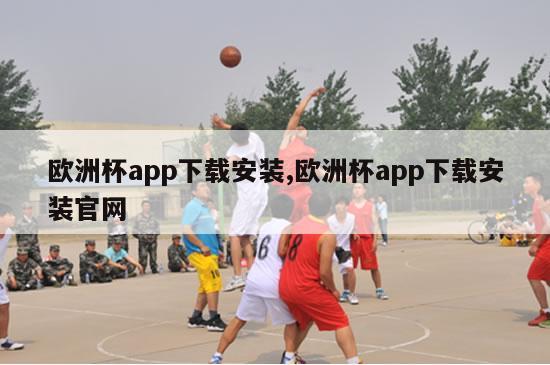 欧洲杯app下载安装,欧洲杯app下载安装官网