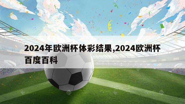 2024年欧洲杯体彩结果,2024欧洲杯百度百科