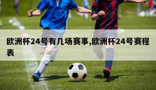 欧洲杯24号有几场赛事,欧洲杯24号赛程表