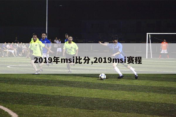 2019年msi比分,2019msi赛程