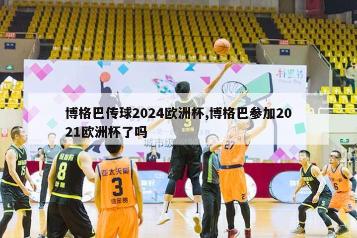 博格巴传球2024欧洲杯,博格巴参加2021欧洲杯了吗