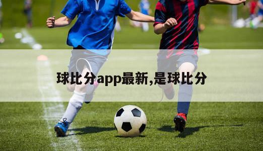 球比分app最新,是球比分