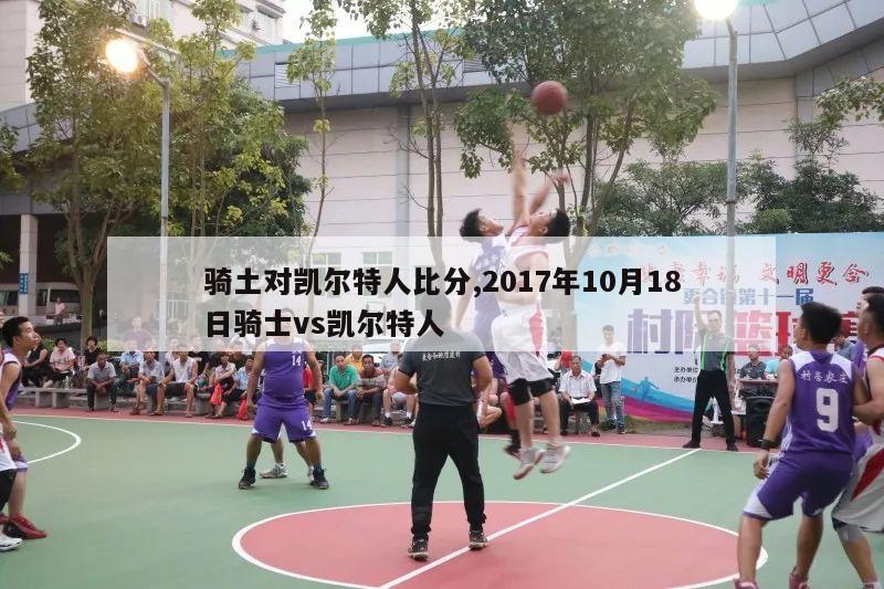 骑土对凯尔特人比分,2017年10月18日骑士vs凯尔特人