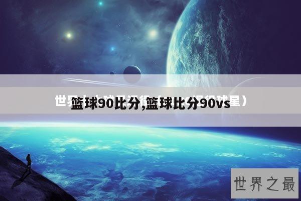 篮球90比分,篮球比分90vs