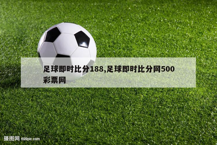 足球即时比分188,足球即时比分网500彩票网