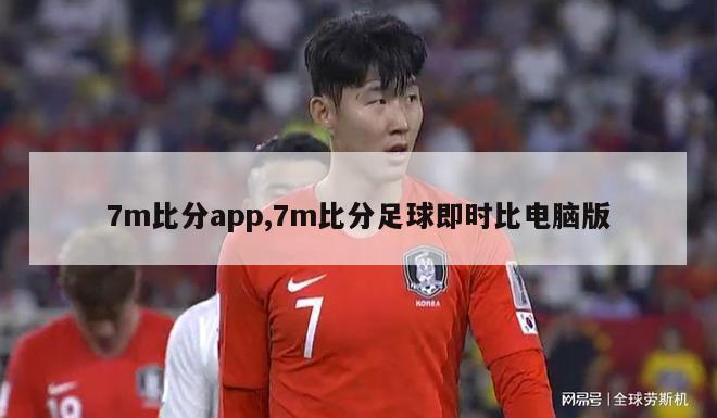 7m比分app,7m比分足球即时比电脑版